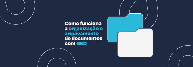 Confira como é o passo a passo da organização e arquivamento de documentos com o GED